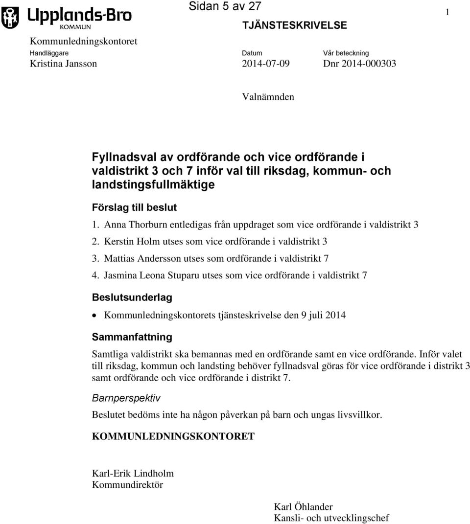 Kerstin Holm utses som vice ordförande i valdistrikt 3 3. Mattias Andersson utses som ordförande i valdistrikt 7 4.