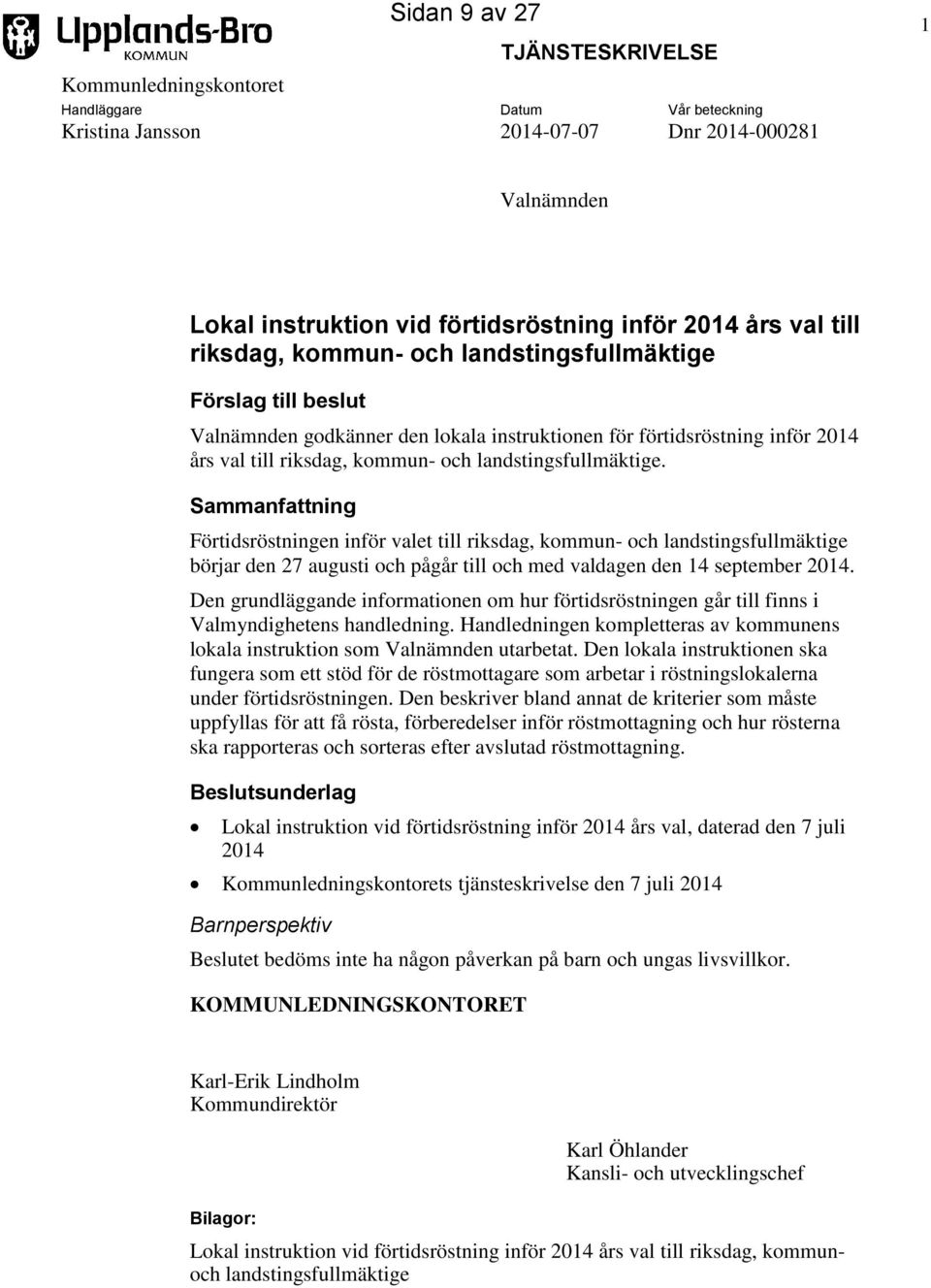 landstingsfullmäktige. Sammanfattning Förtidsröstningen inför valet till riksdag, kommun- och landstingsfullmäktige börjar den 27 augusti och pågår till och med valdagen den 14 september 2014.