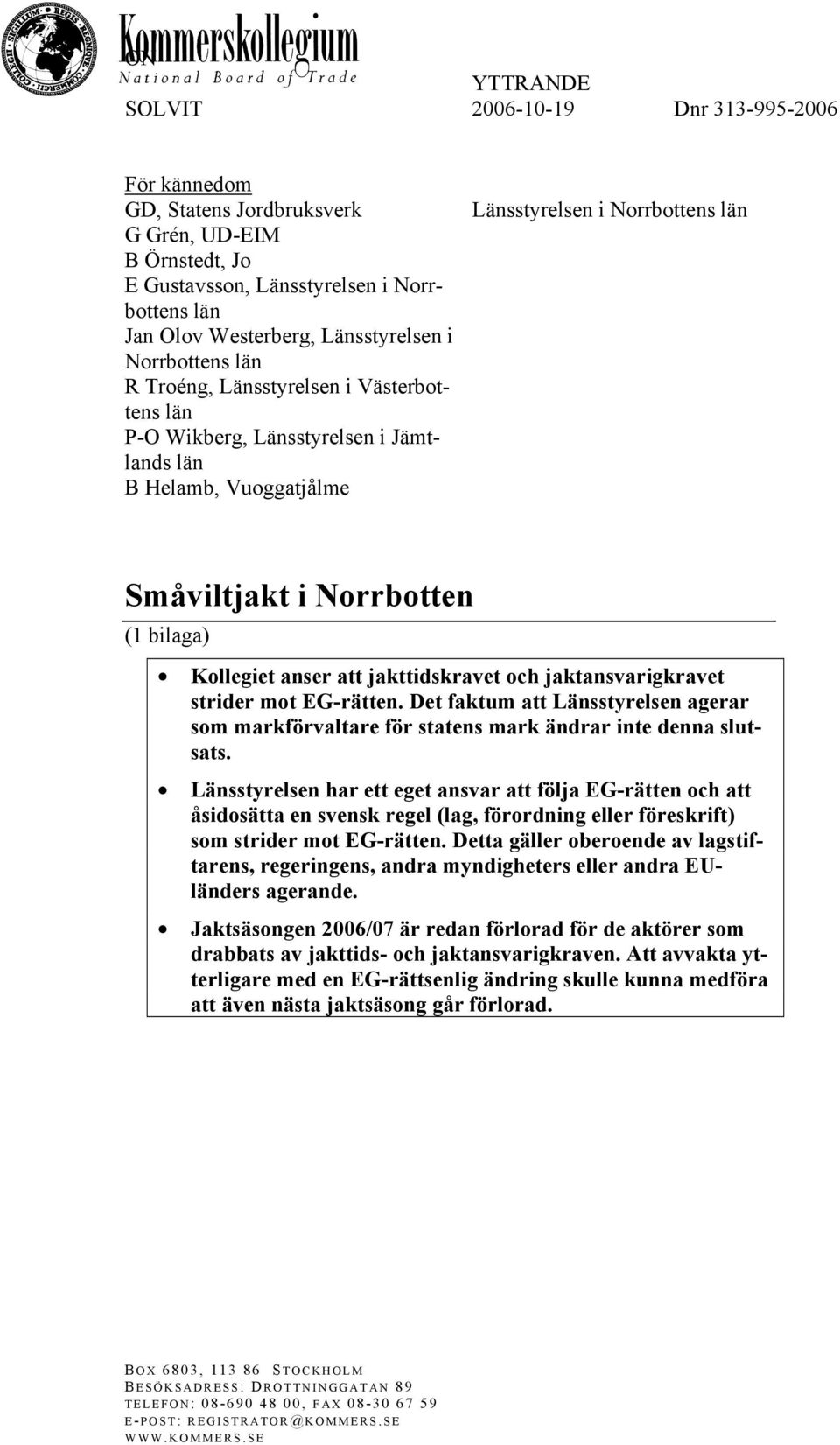 att jakttidskravet och jaktansvarigkravet strider mot EG-rätten. Det faktum att Länsstyrelsen agerar som markförvaltare för statens mark ändrar inte denna slutsats.