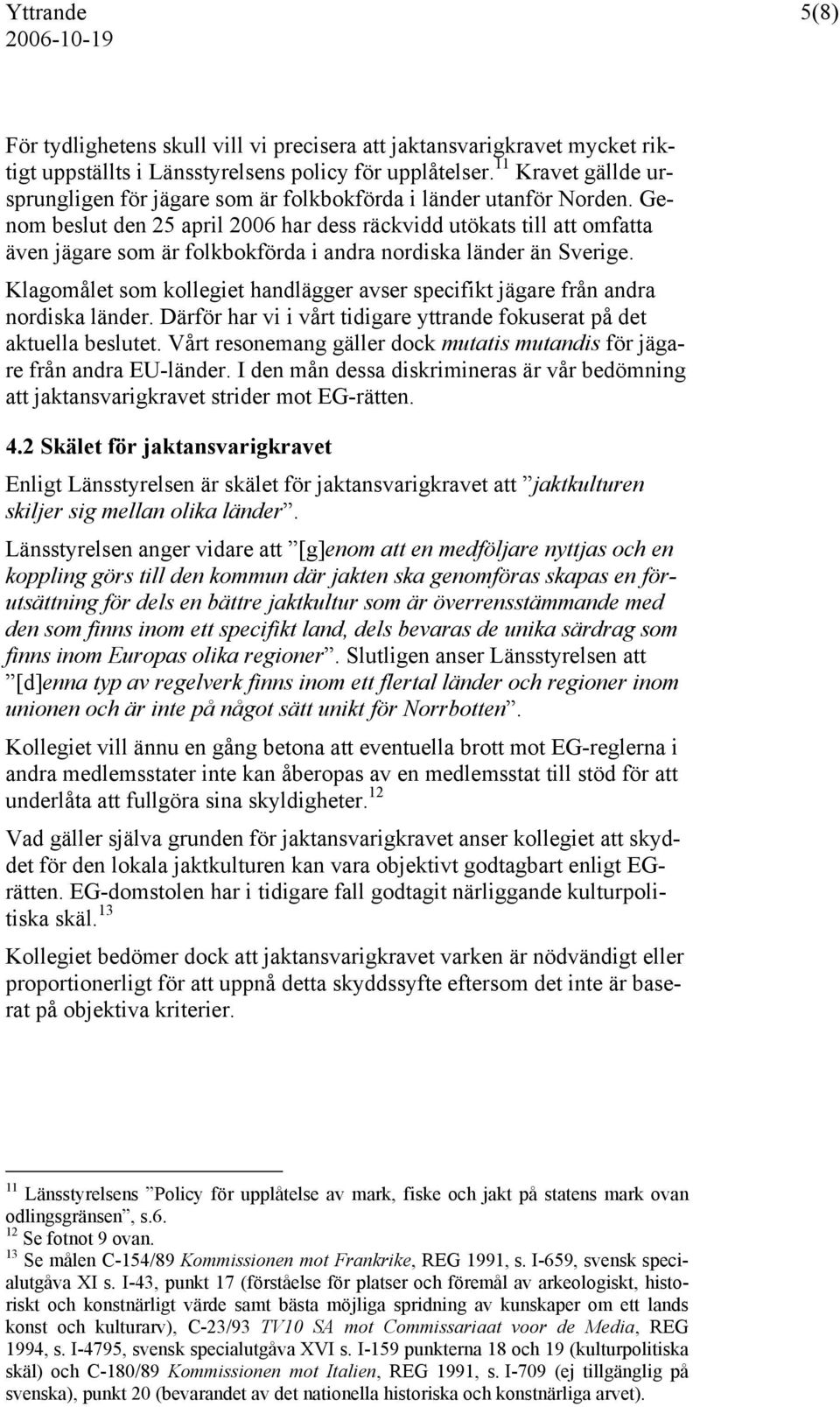 Genom beslut den 25 april 2006 har dess räckvidd utökats till att omfatta även jägare som är folkbokförda i andra nordiska länder än Sverige.