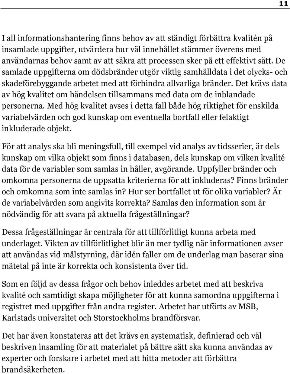 Det krävs data av hög kvalitet om händelsen tillsammans med data om de inblandade personerna.