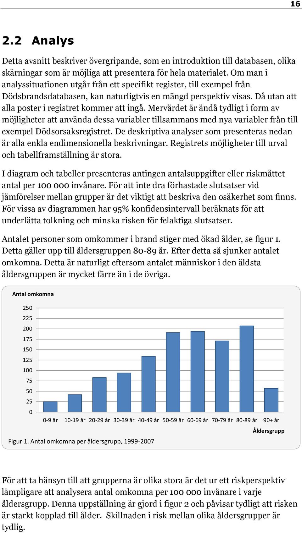 Mervärdet är ändå tydligt i form av möjligheter att använda dessa variabler tillsammans med nya variabler från till exempel Dödsorsaksregistret.