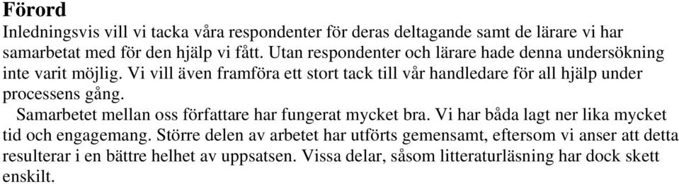 Vi vill även framföra ett stort tack till vår handledare för all hjälp under processens gång.