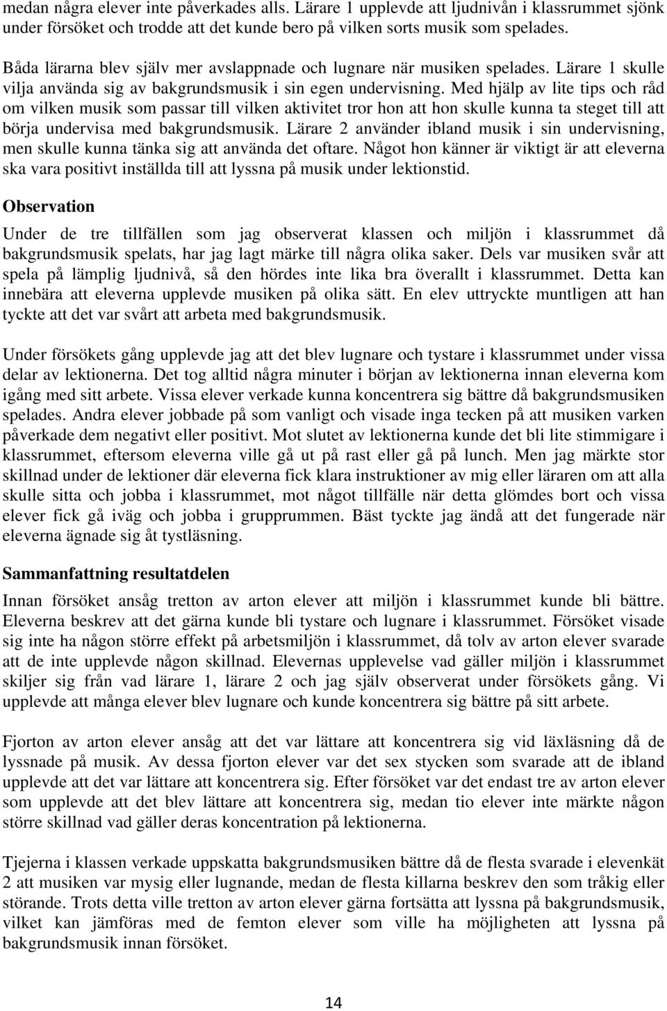 Med hjälp av lite tips och råd om vilken musik som passar till vilken aktivitet tror hon att hon skulle kunna ta steget till att börja undervisa med bakgrundsmusik.