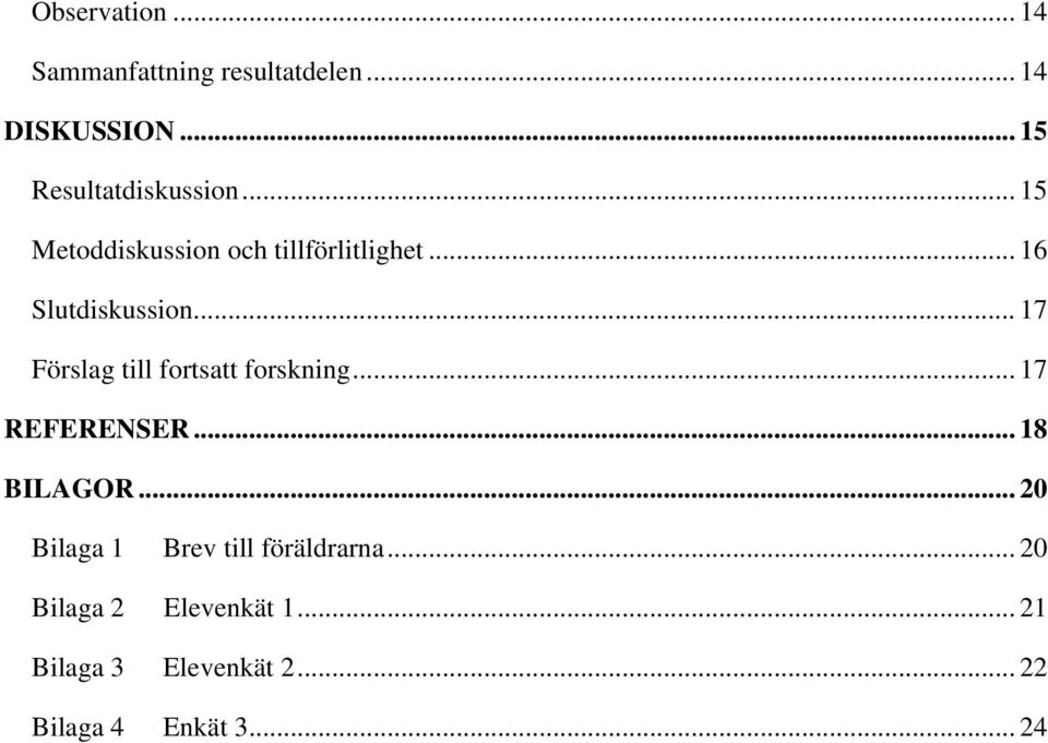 .. 16 Slutdiskussion... 17 Förslag till fortsatt forskning... 17 REFERENSER.