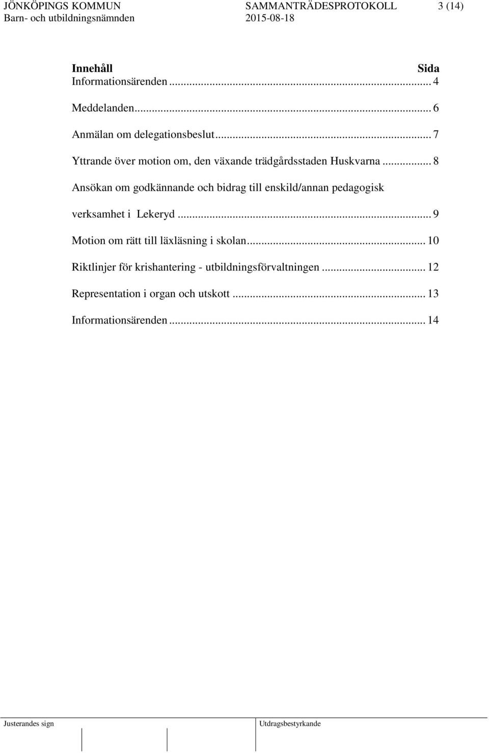 .. 8 Ansökan om godkännande och bidrag till enskild/annan pedagogisk verksamhet i Lekeryd.