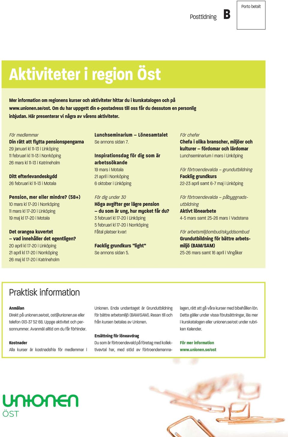 För medlemmar Din rätt att flytta pensionspengarna 29 januari kl 11-13 i Linköping 11 februari kl 11-13 i Norrköping 26 mars kl 11-13 i Katrineholm Ditt efterlevandeskydd 26 februari kl 11-13 i