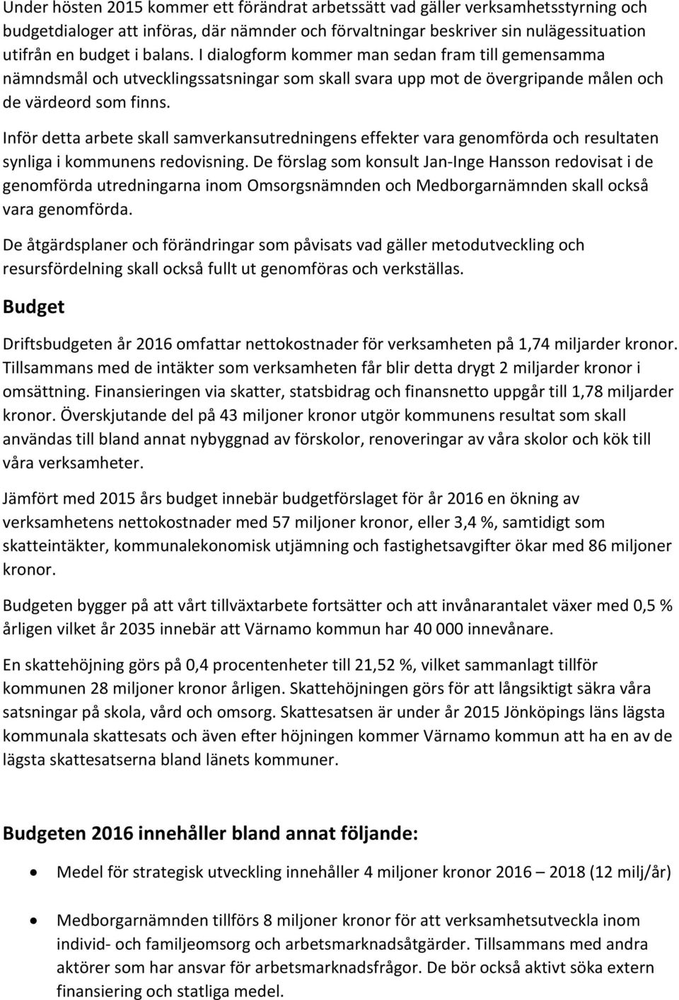 Inför detta arbete skall samverkansutredningens effekter vara genomförda och resultaten synliga i kommunens redovisning.