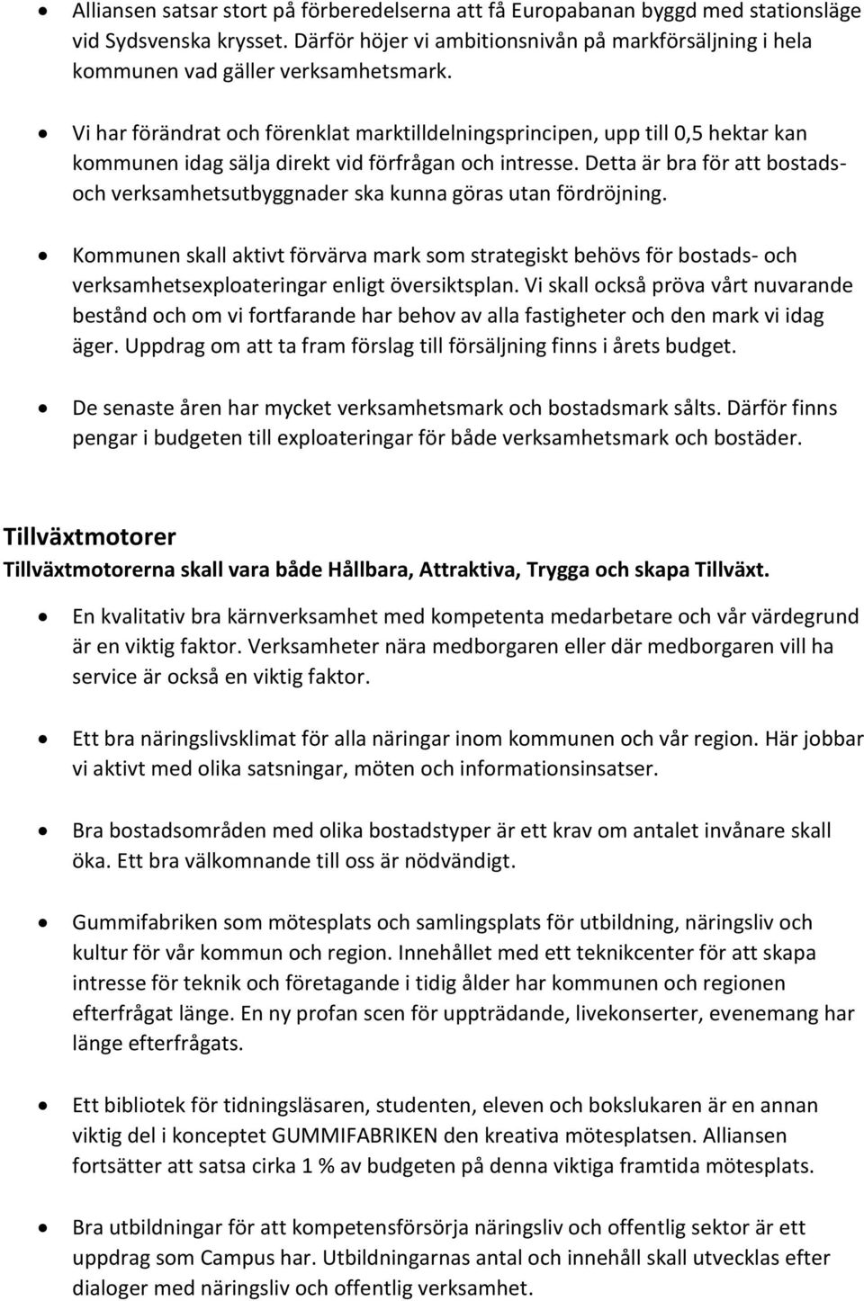 Vi har förändrat och förenklat marktilldelningsprincipen, upp till 0,5 hektar kan kommunen idag sälja direkt vid förfrågan och intresse.