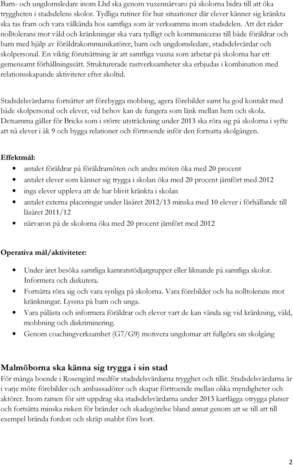 Att det råder nolltolerans mot våld och kränkningar ska vara tydligt och kommuniceras till både föräldrar och barn med hjälp av föräldrakommunikatörer, barn och ungdomsledare, stadsdelsvärdar och