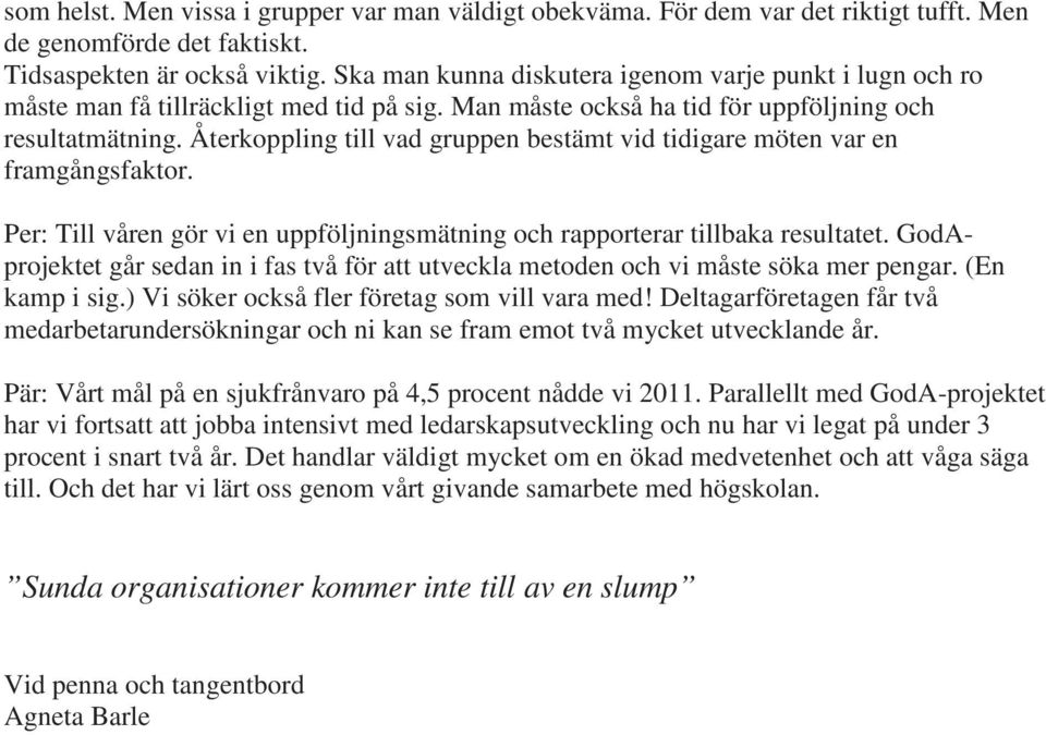 Återkoppling till vad gruppen bestämt vid tidigare möten var en framgångsfaktor. Per: Till våren gör vi en uppföljningsmätning och rapporterar tillbaka resultatet.