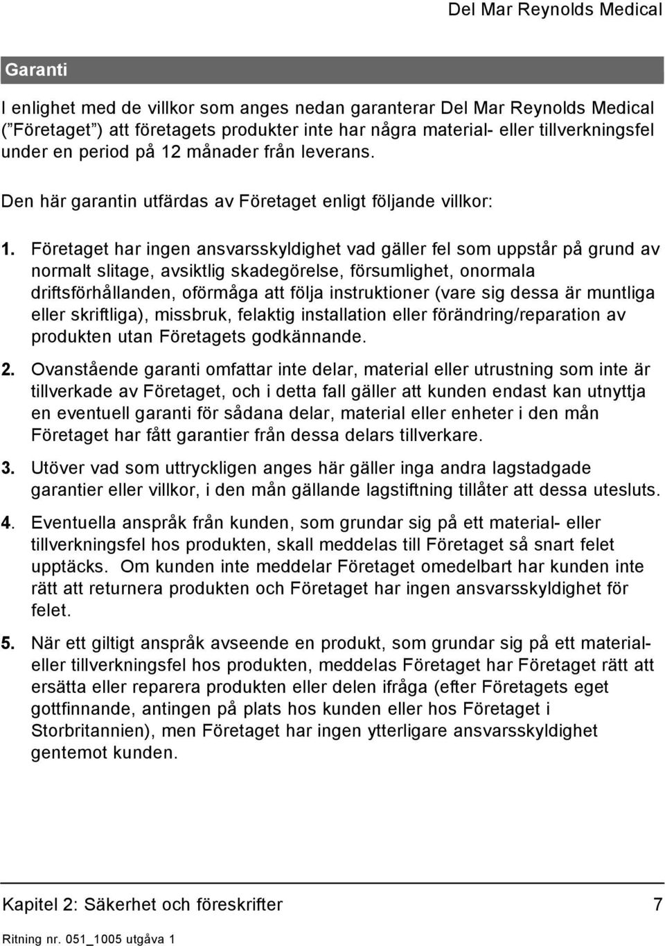 Företaget har ingen ansvarsskyldighet vad gäller fel som uppstår på grund av normalt slitage, avsiktlig skadegörelse, försumlighet, onormala driftsförhållanden, oförmåga att följa instruktioner (vare