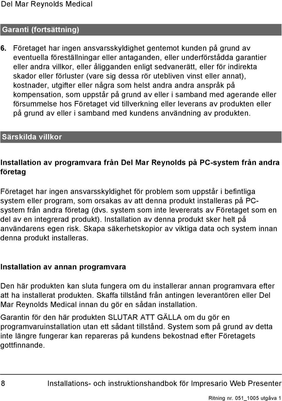 eller för indirekta skador eller förluster (vare sig dessa rör utebliven vinst eller annat), kostnader, utgifter eller några som helst andra andra anspråk på kompensation, som uppstår på grund av