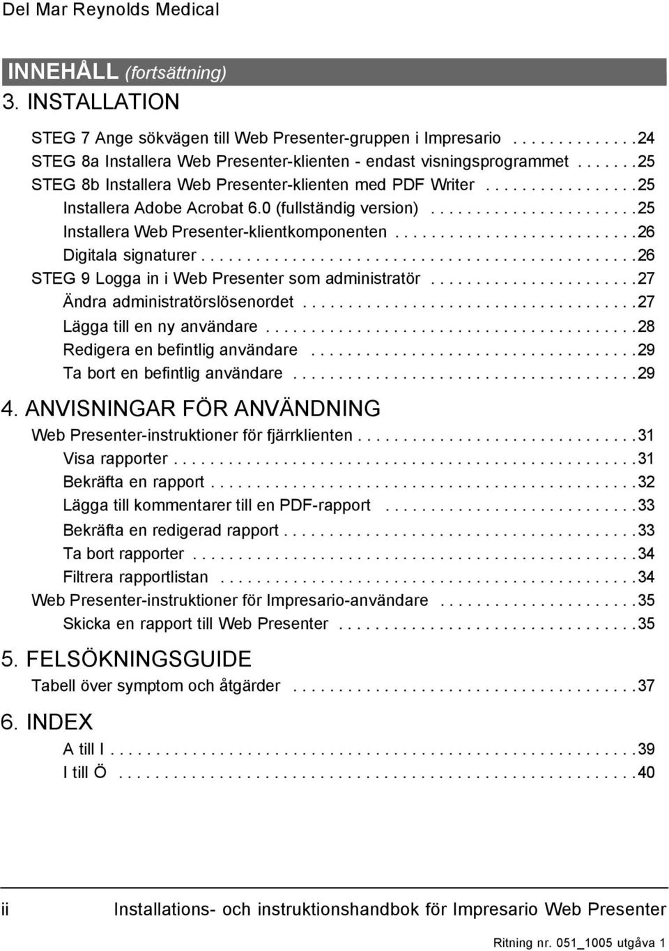 ..........................26 Digitala signaturer................................................26 STEG 9 Logga in i Web Presenter som administratör.......................27 Ändra administratörslösenordet.