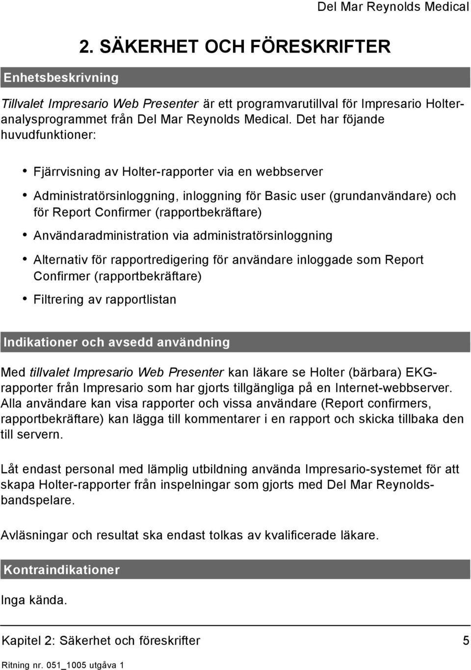 Användaradministration via administratörsinloggning Alternativ för rapportredigering för användare inloggade som Report Confirmer (rapportbekräftare) Filtrering av rapportlistan Indikationer och