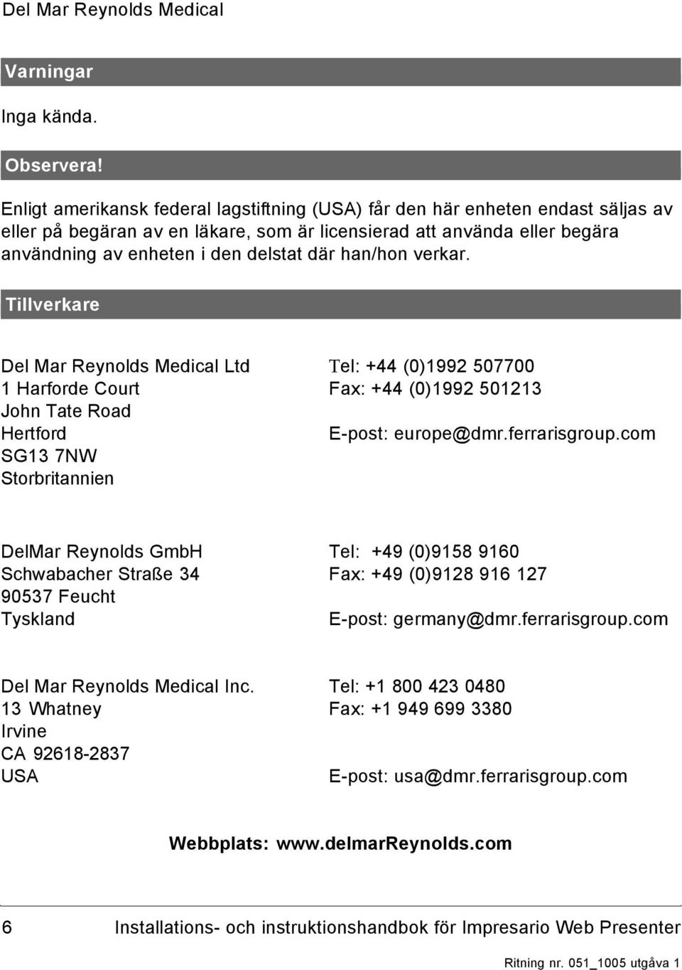 han/hon verkar. Tillverkare Del Mar Reynolds Medical Ltd Tel: +44 (0)1992 507700 1 Harforde Court Fax: +44 (0)1992 501213 John Tate Road Hertford E-post: europe@dmr.ferrarisgroup.