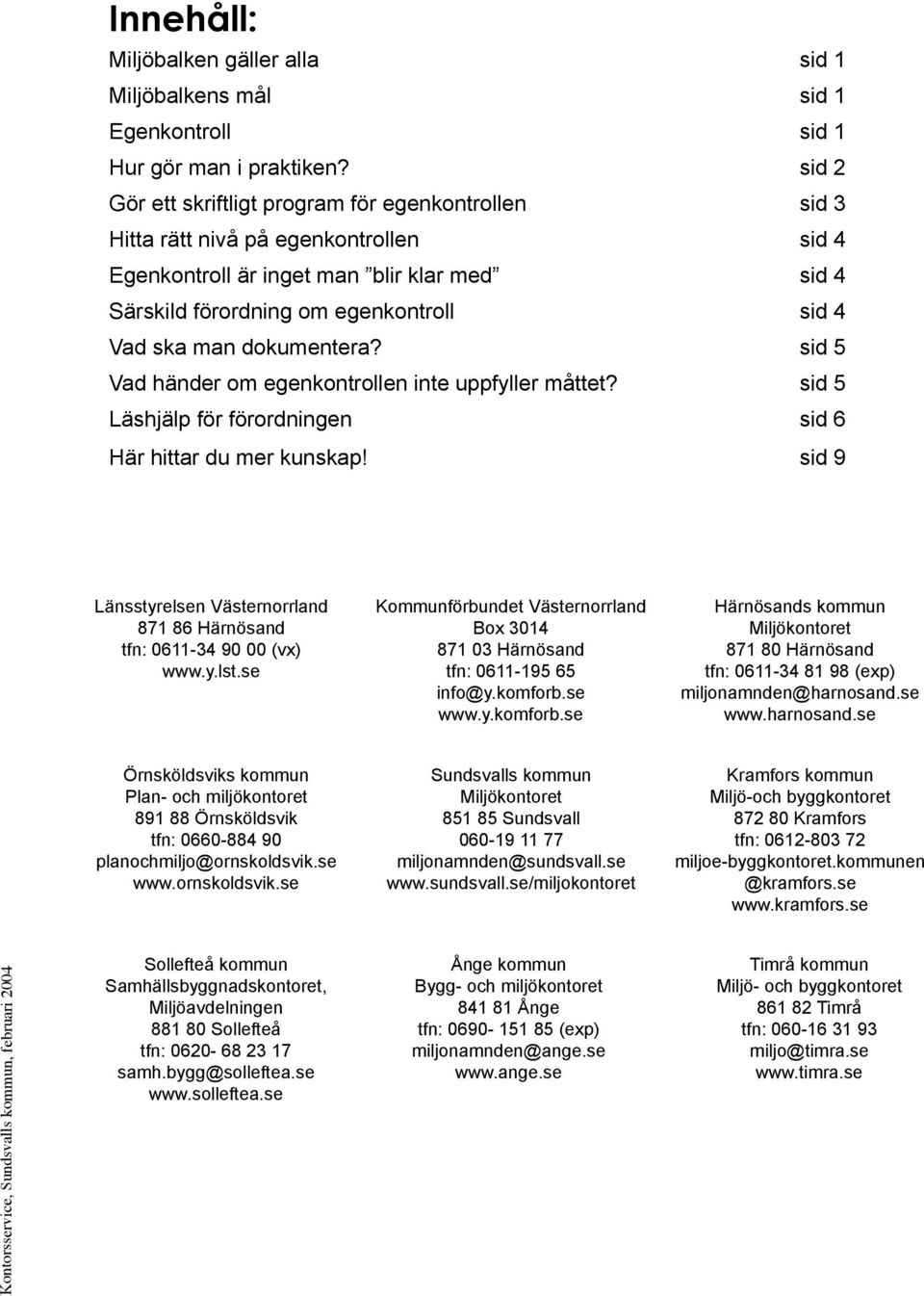 dokumentera? sid 5 Vad händer om egenkontrollen inte uppfyller måttet? sid 5 Läshjälp för förordningen sid 6 Här hittar du mer kunskap!