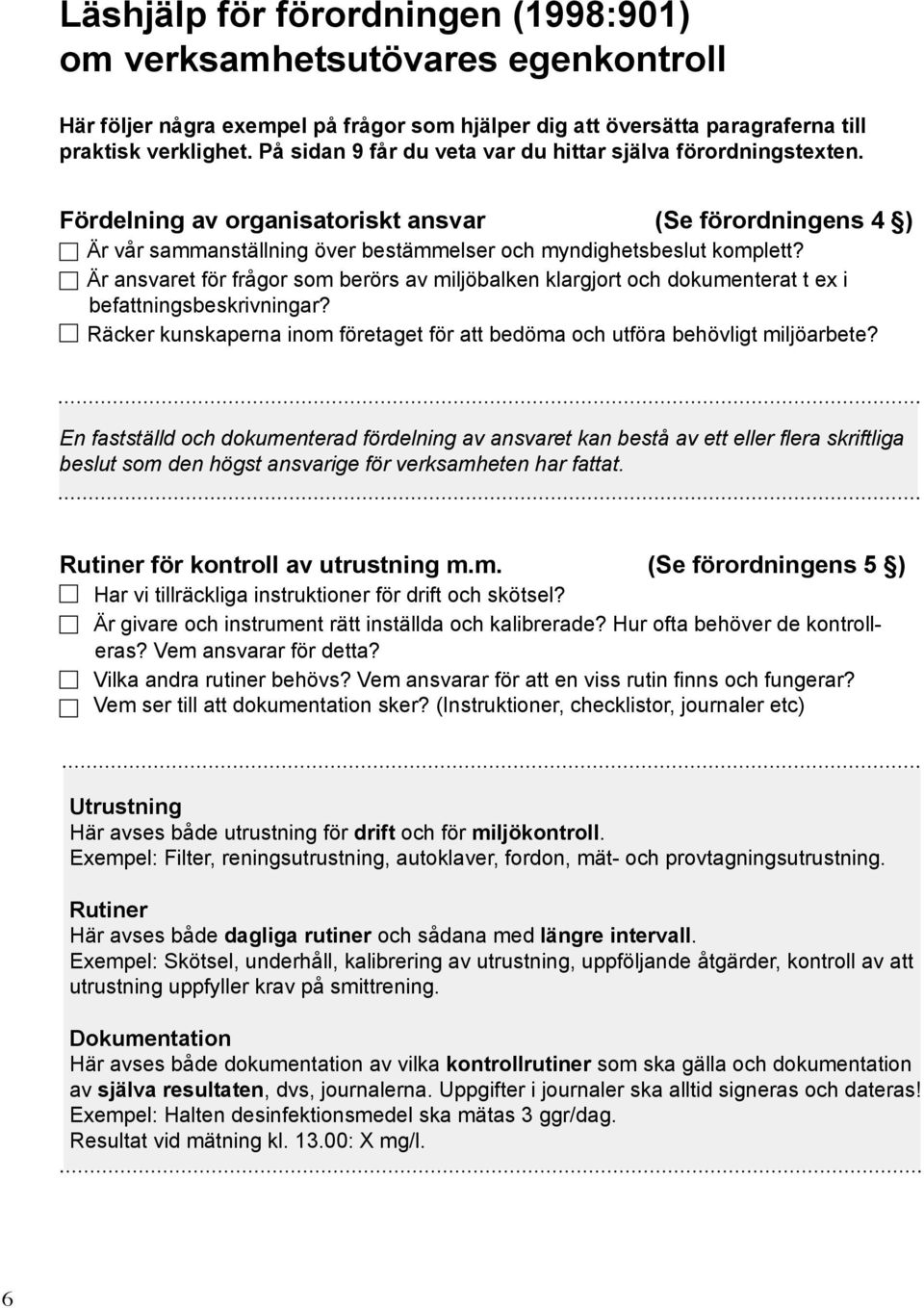 Är ansvaret för frågor som berörs av miljöbalken klargjort och dokumenterat t ex i befattningsbeskrivningar? Räcker kunskaperna inom företaget för att bedöma och utföra behövligt miljöarbete?