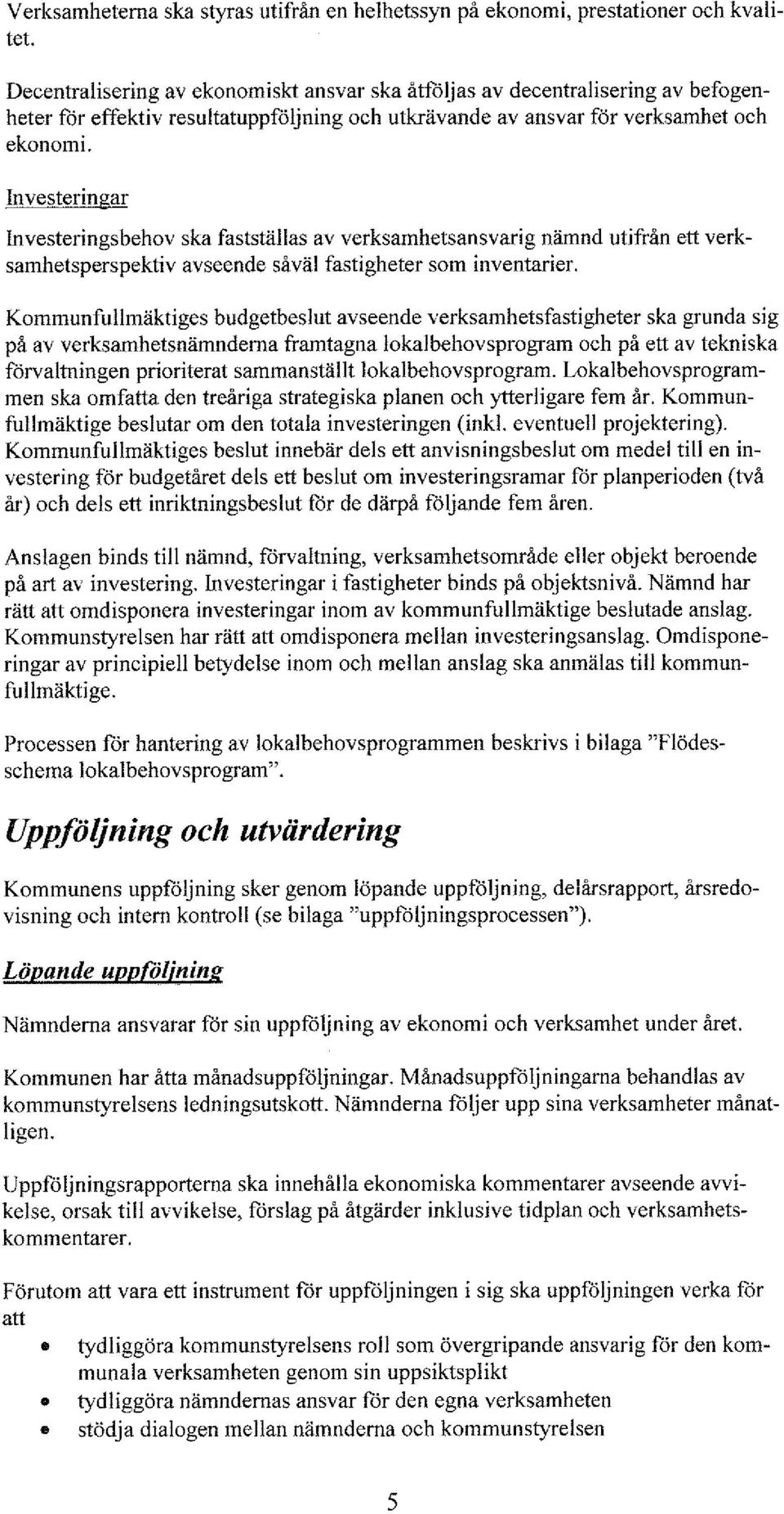 Investeringar Investeringsbehov ska fastställas av verksamhetsansvarig nämnd utifrån ett verksamhetsperspektiv avseende såväl fastigheter som inventarier.