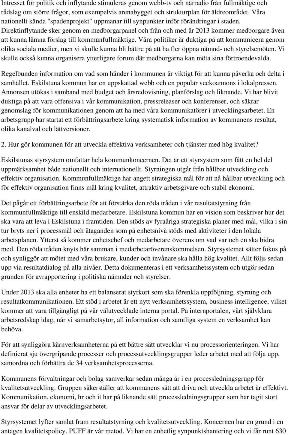 Direktinflytande sker genom en medborgarpanel och från och med år 2013 kommer medborgare även att kunna lämna förslag till kommunfullmäktige.