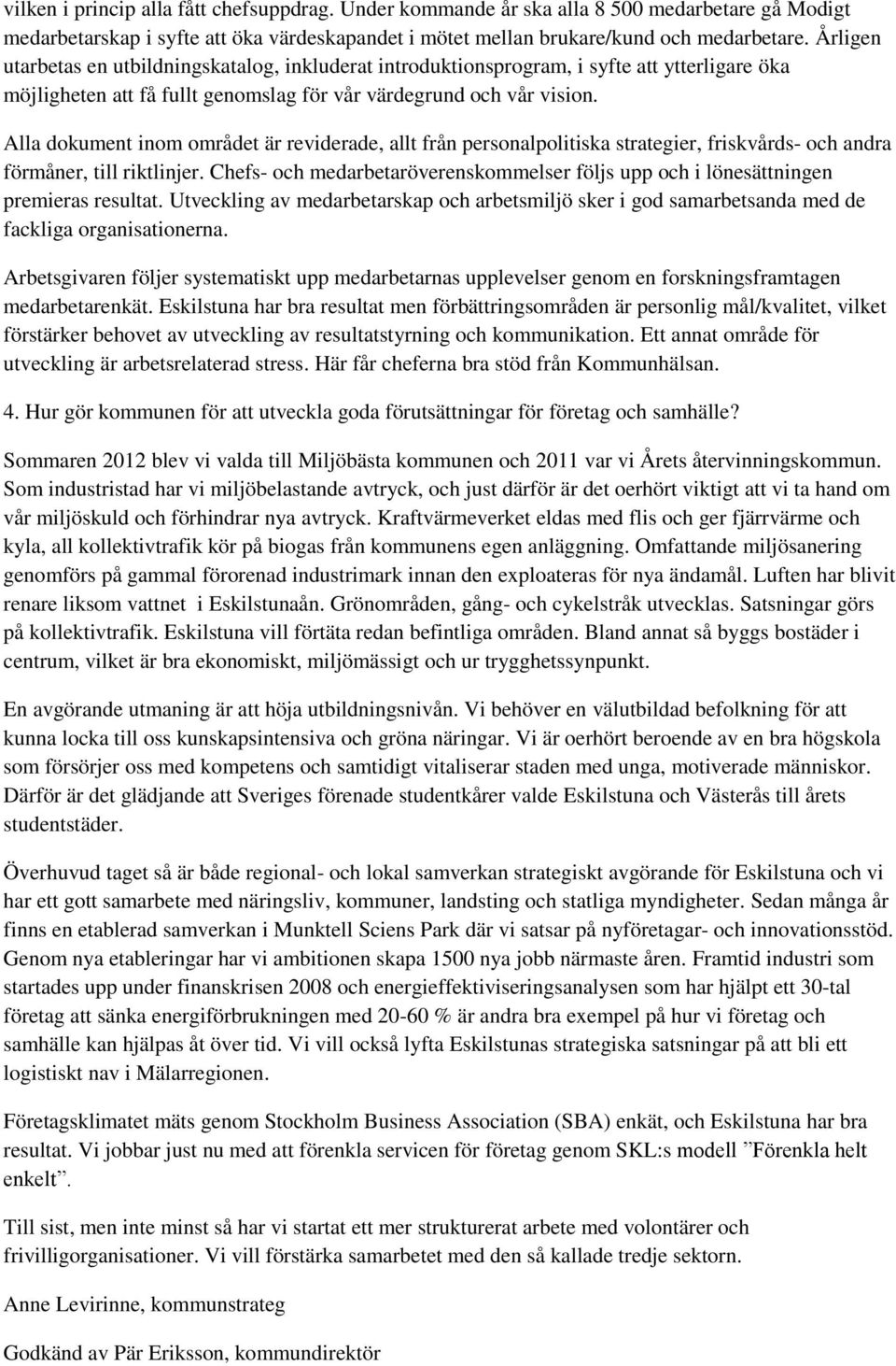 Alla dokument inom området är reviderade, allt från personalpolitiska strategier, friskvårds- och andra förmåner, till riktlinjer.