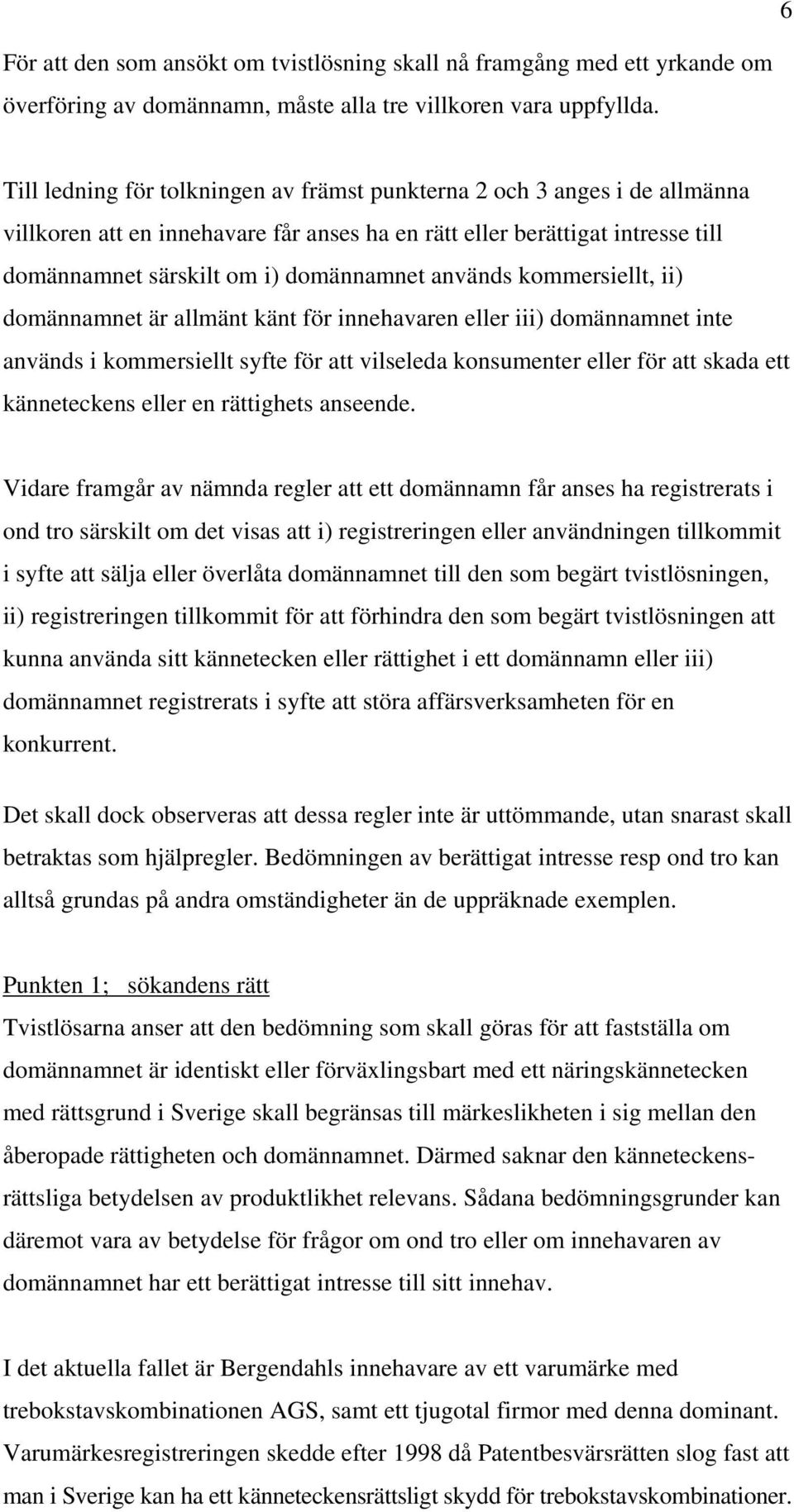 används kommersiellt, ii) domännamnet är allmänt känt för innehavaren eller iii) domännamnet inte används i kommersiellt syfte för att vilseleda konsumenter eller för att skada ett känneteckens eller