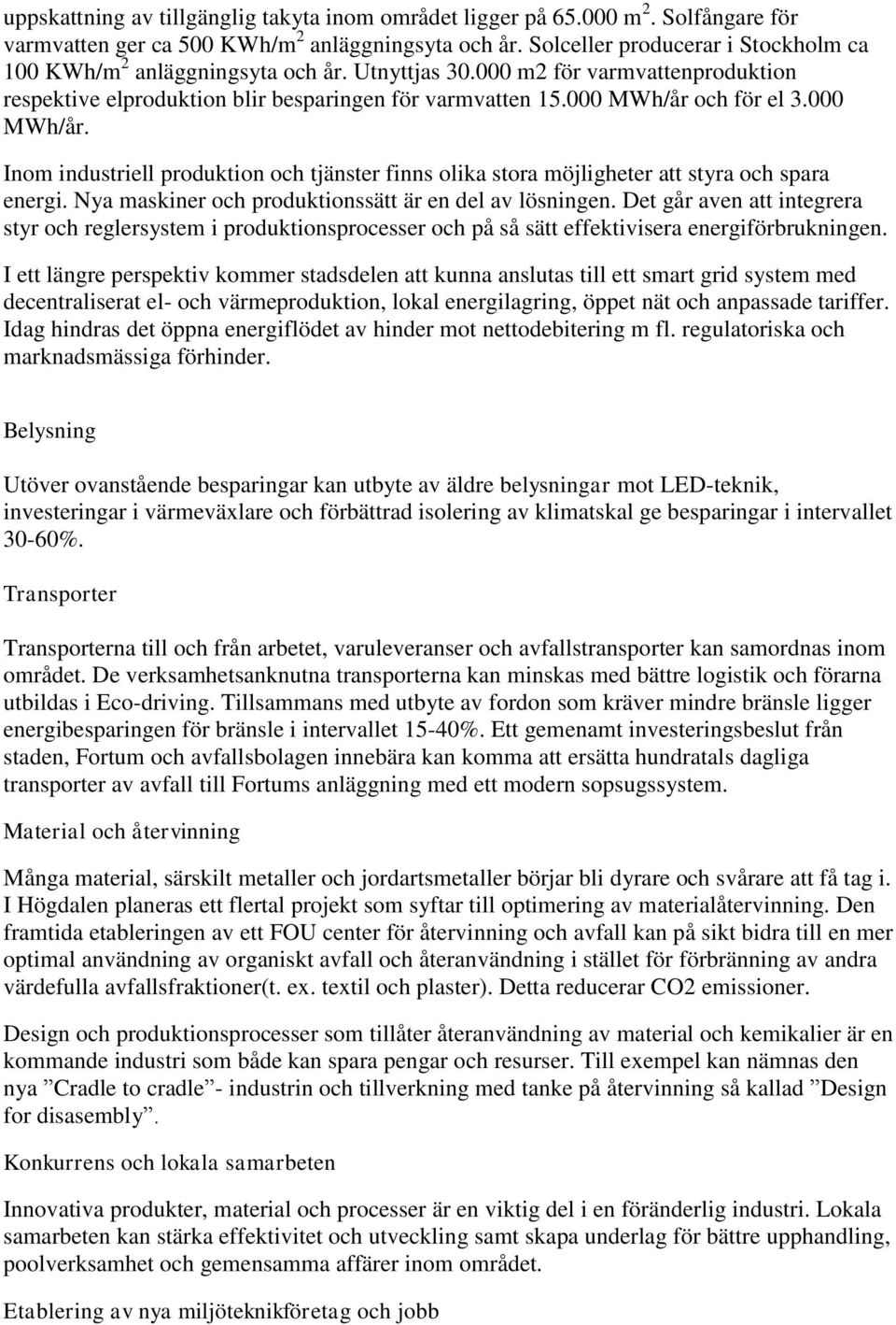 000 MWh/år. Inom industriell produktion och tjänster finns olika stora möjligheter att styra och spara energi. Nya maskiner och produktionssätt är en del av lösningen.