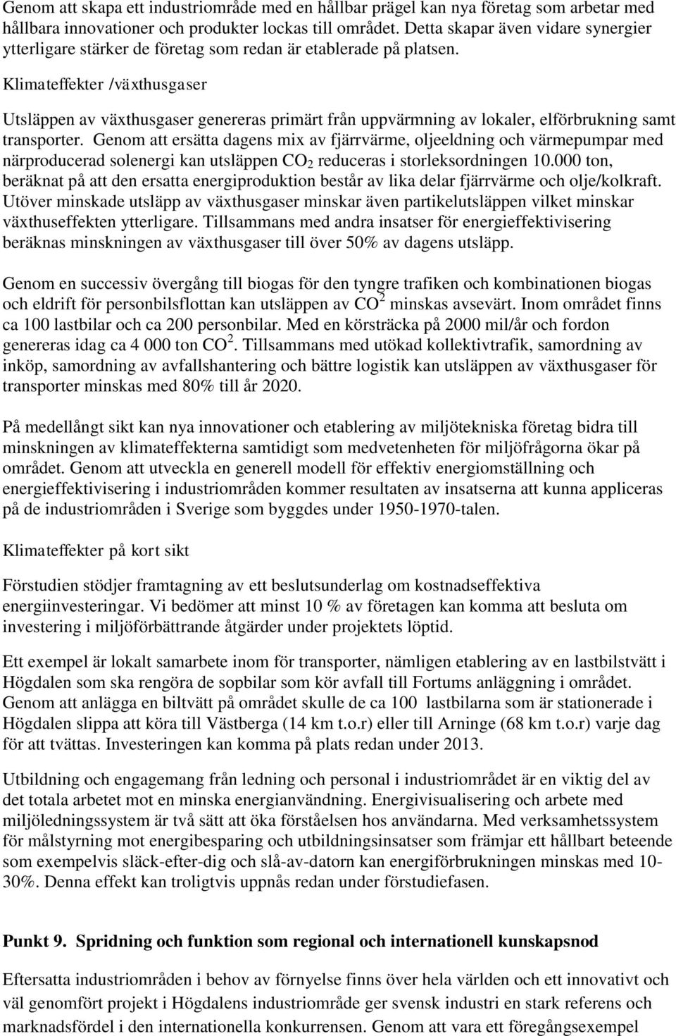 Klimateffekter /växthusgaser Utsläppen av växthusgaser genereras primärt från uppvärmning av lokaler, elförbrukning samt transporter.