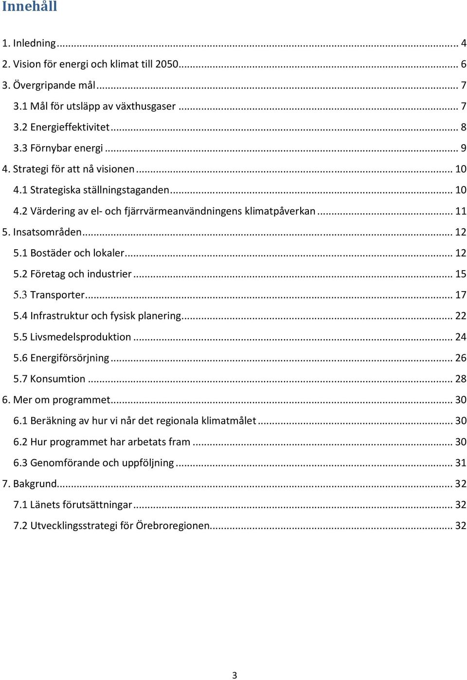 .. 15 5.3 Transporter... 17 5.4 Infrastruktur och fysisk planering... 22 5.5 Livsmedelsproduktion... 24 5.6 Energiförsörjning... 26 5.7 Konsumtion... 28 6. Mer om programmet... 30 6.