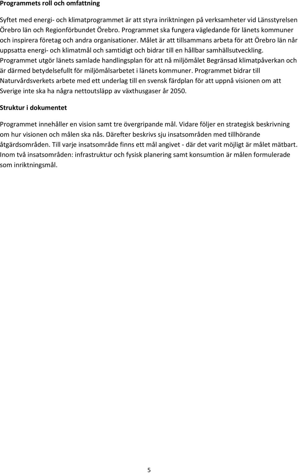 Målet är att tillsammans arbeta för att Örebro län når uppsatta energi- och klimatmål och samtidigt och bidrar till en hållbar samhällsutveckling.