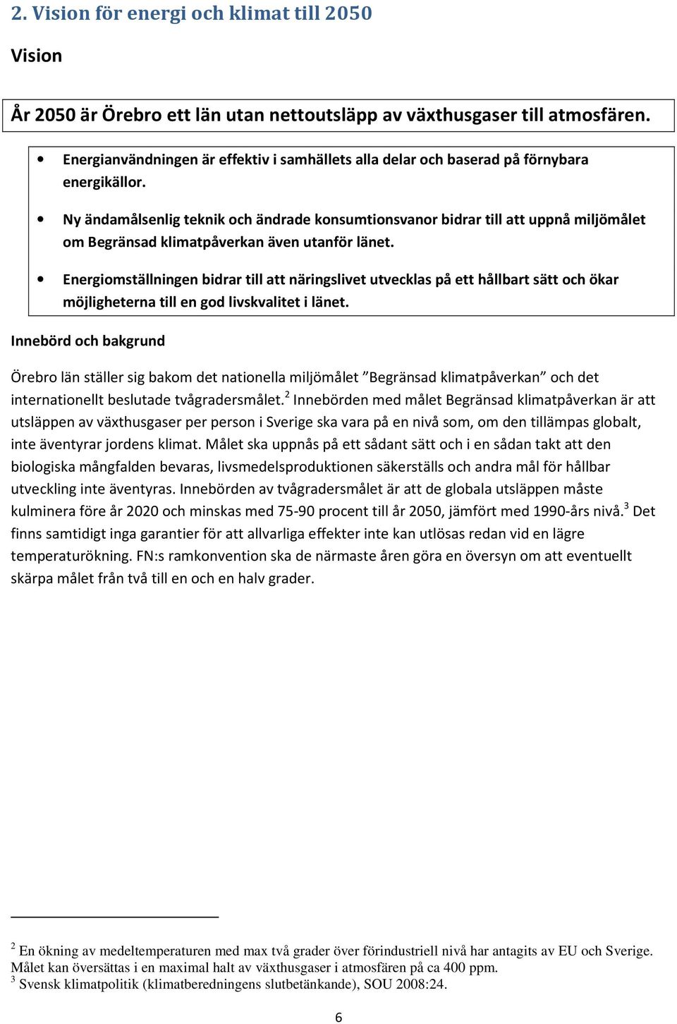 Ny ändamålsenlig teknik och ändrade konsumtionsvanor bidrar till att uppnå miljömålet om Begränsad klimatpåverkan även utanför länet.