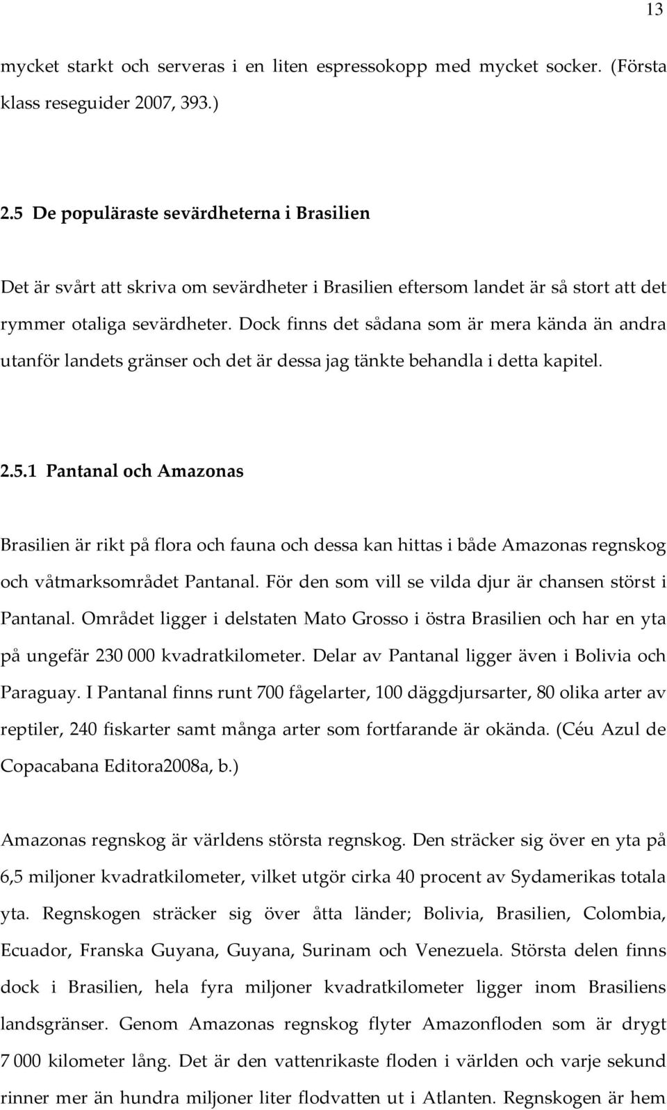 Dock finns det sådana som är mera kända än andra utanför landets gränser och det är dessa jag tänkte behandla i detta kapitel. 2.5.