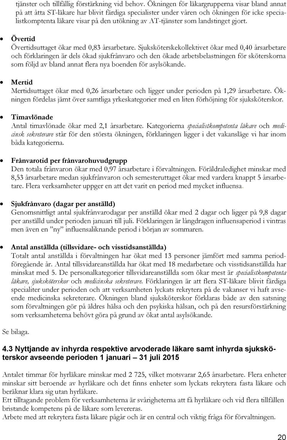 som landstinget gjort. Övertid Övertidsuttaget ökar med 0,83 årsarbetare.