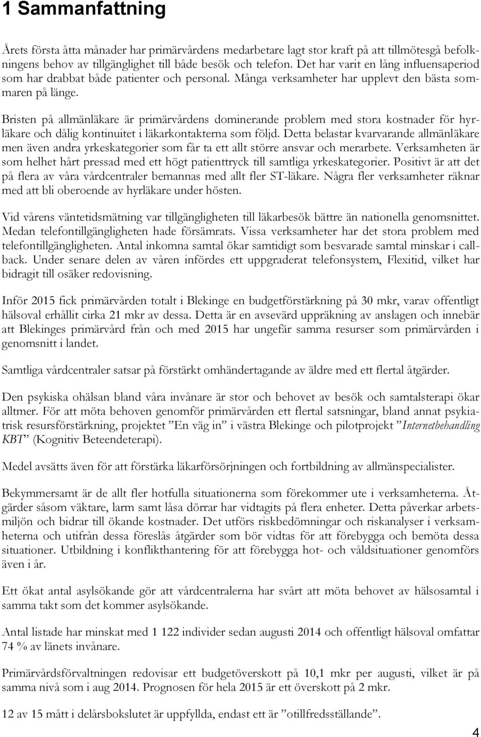 Bristen på allmänläkare är primärvårdens dominerande problem med stora kostnader för hyrläkare och dålig kontinuitet i läkarkontakterna som följd.