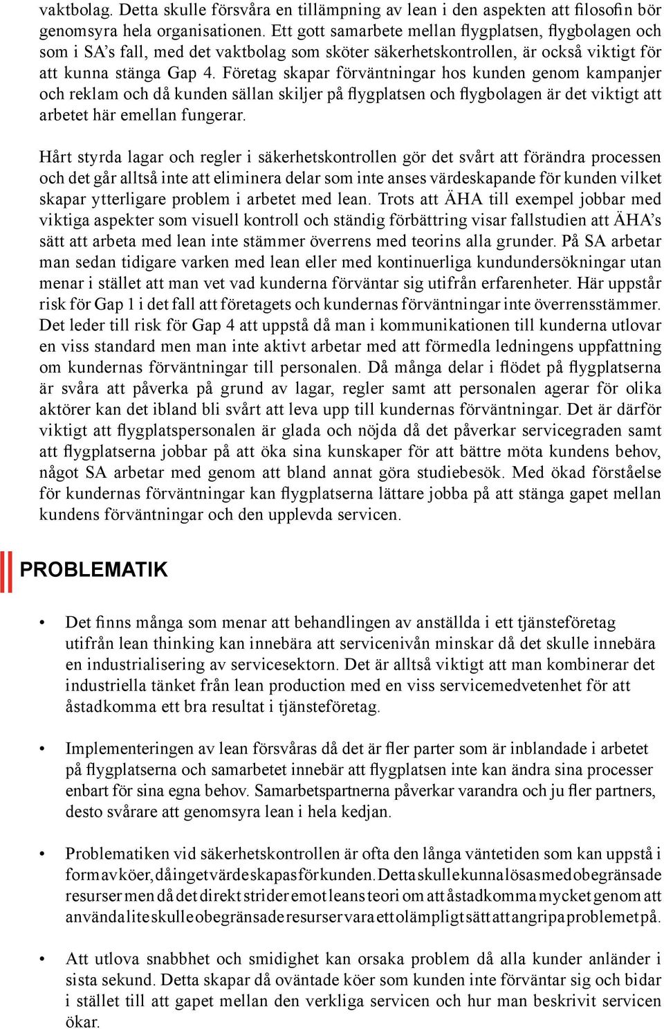 Företag skapar förväntningar hos kunden genom kampanjer och reklam och då kunden sällan skiljer på flygplatsen och flygbolagen är det viktigt att arbetet här emellan fungerar.