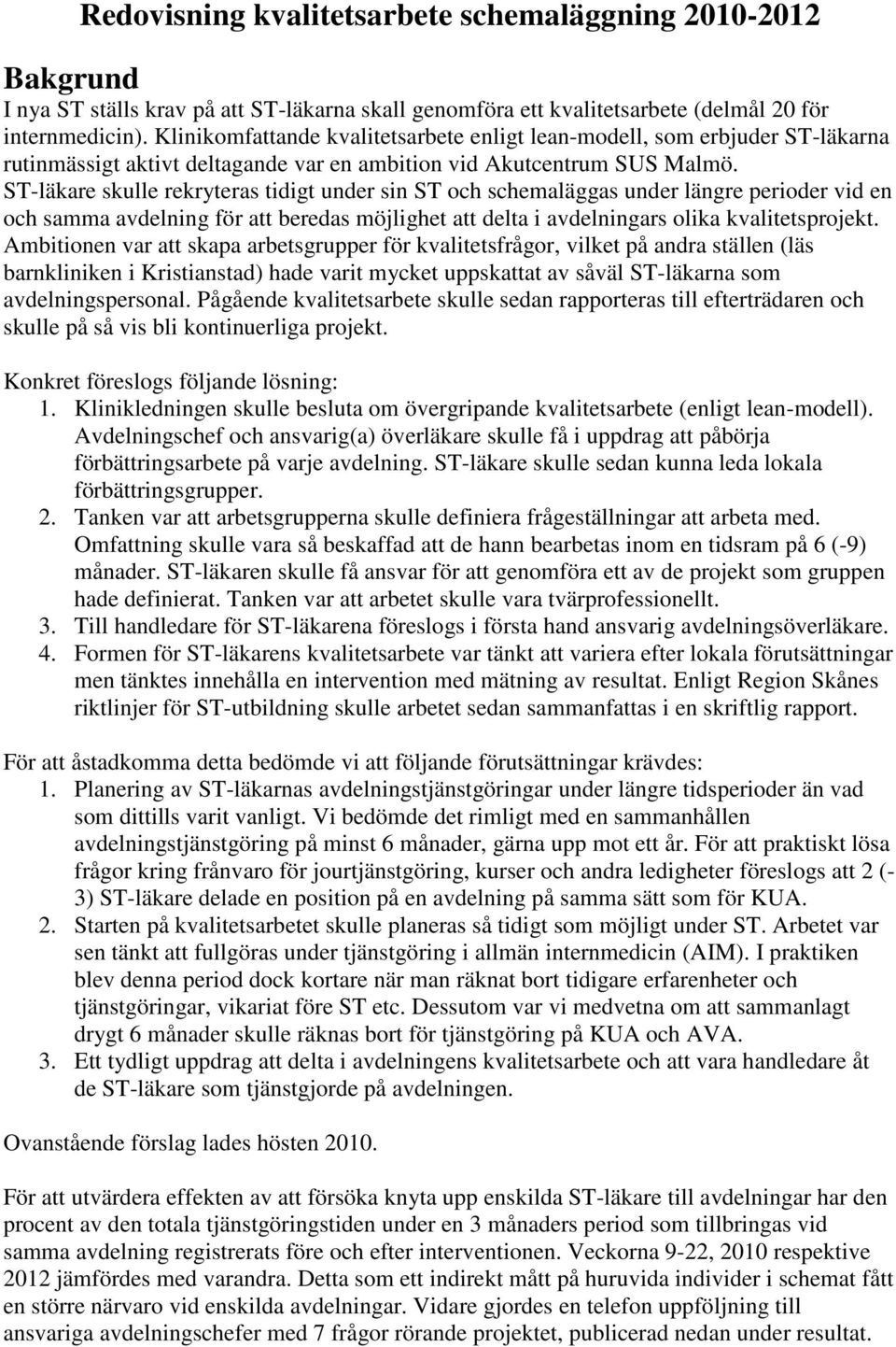 ST-läkare skulle rekryteras tidigt under sin ST och schemaläggas under längre perioder vid en och samma avdelning för att beredas möjlighet att delta i avdelningars olika kvalitetsprojekt.