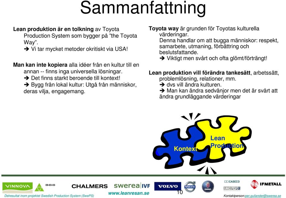 Bygg från lokal kultur: Utgå från människor, deras vilja, engagemang. Toyota way är grunden för Toyotas kulturella värderingar.