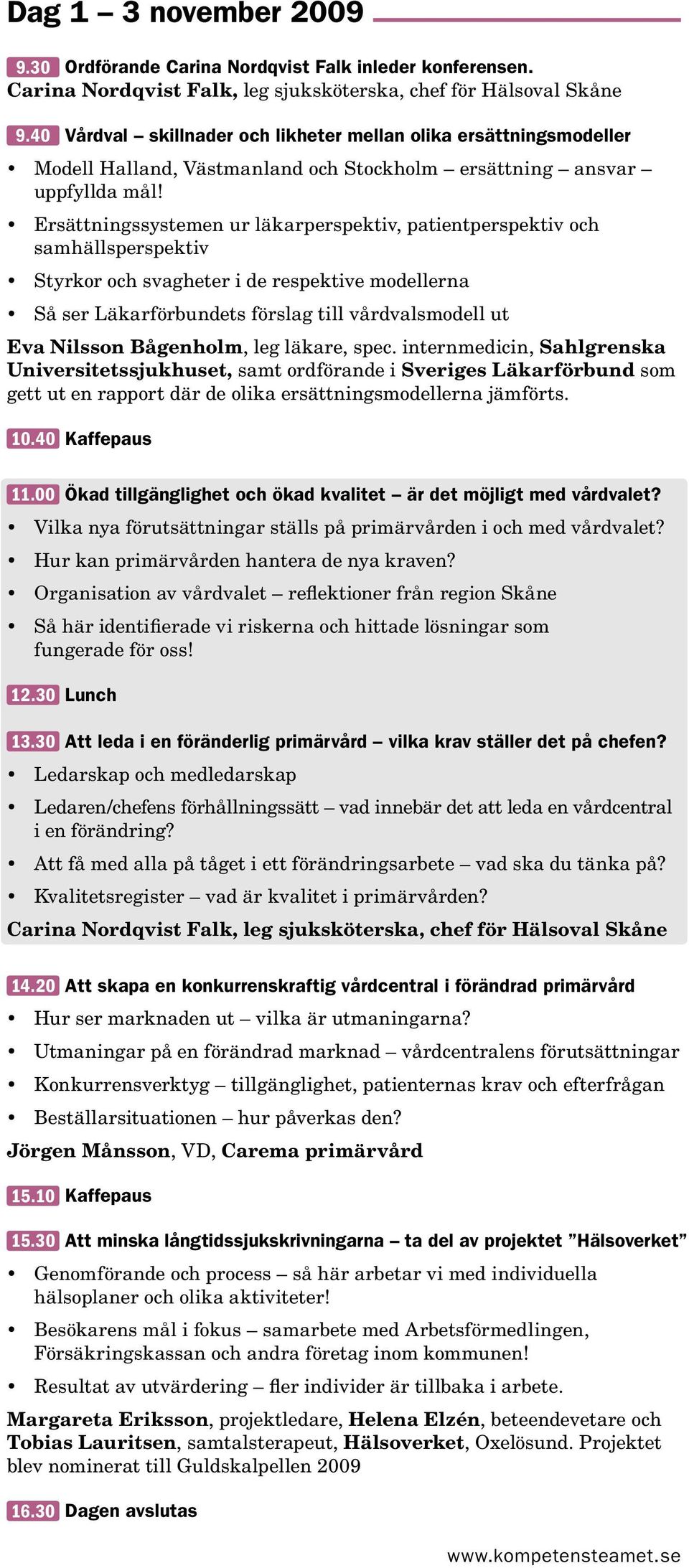 Ersättningssystemen ur läkarperspektiv, patientperspektiv och samhällsperspektiv Styrkor och svagheter i de respektive modellerna Så ser Läkarförbundets förslag till vårdvalsmodell ut Eva Nilsson