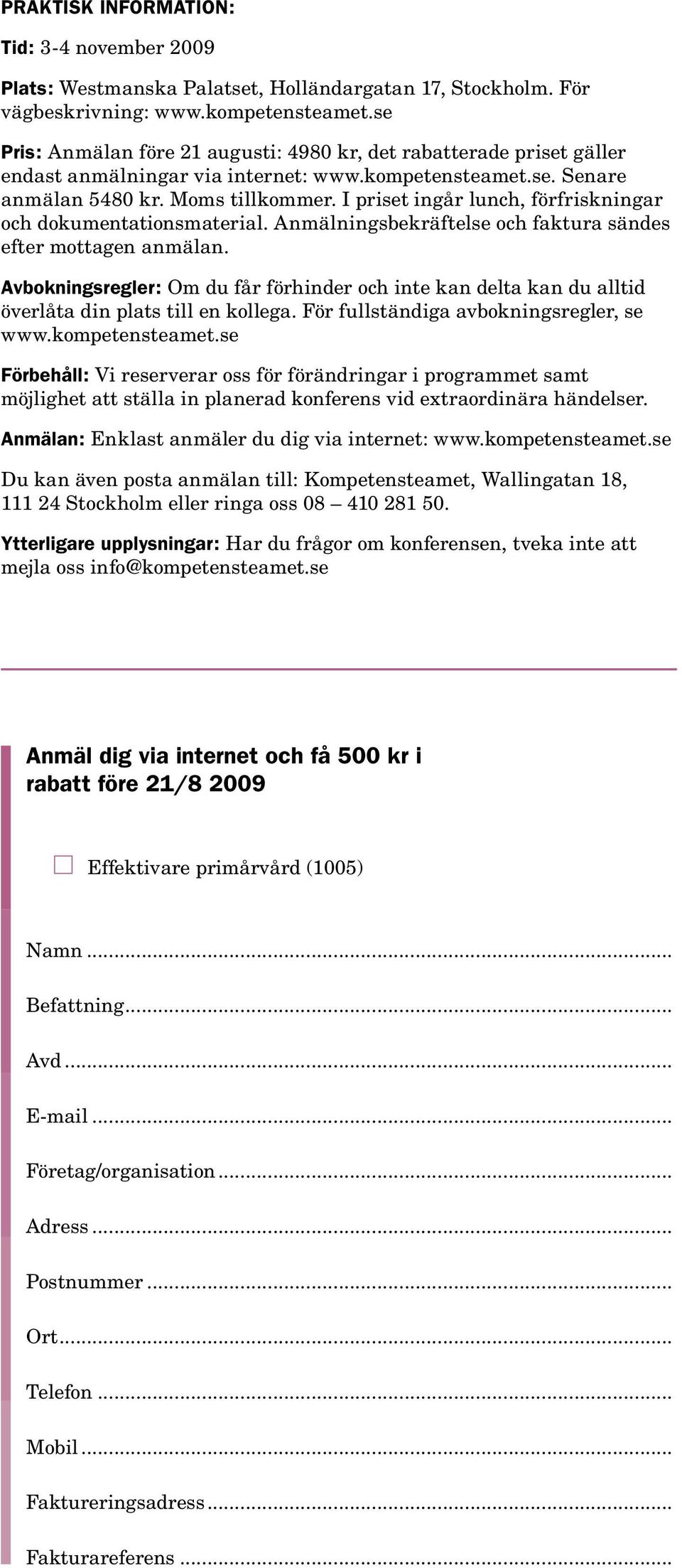 I priset ingår lunch, förfriskningar och dokumentationsmaterial. Anmälningsbekräftelse och faktura sändes efter mottagen anmälan.