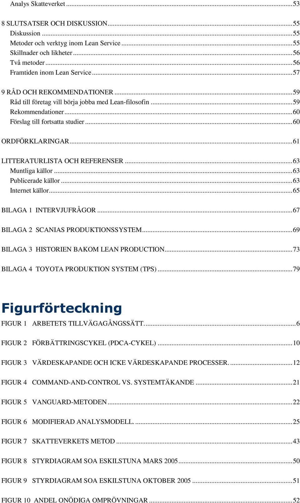 ..61 LITTERATURLISTA OCH REFERENSER...63 Muntliga källor...63 Publicerade källor...63 Internet källor...65 BILAGA 1 INTERVJUFRÅGOR...67 BILAGA 2 SCANIAS PRODUKTIONSSYSTEM.