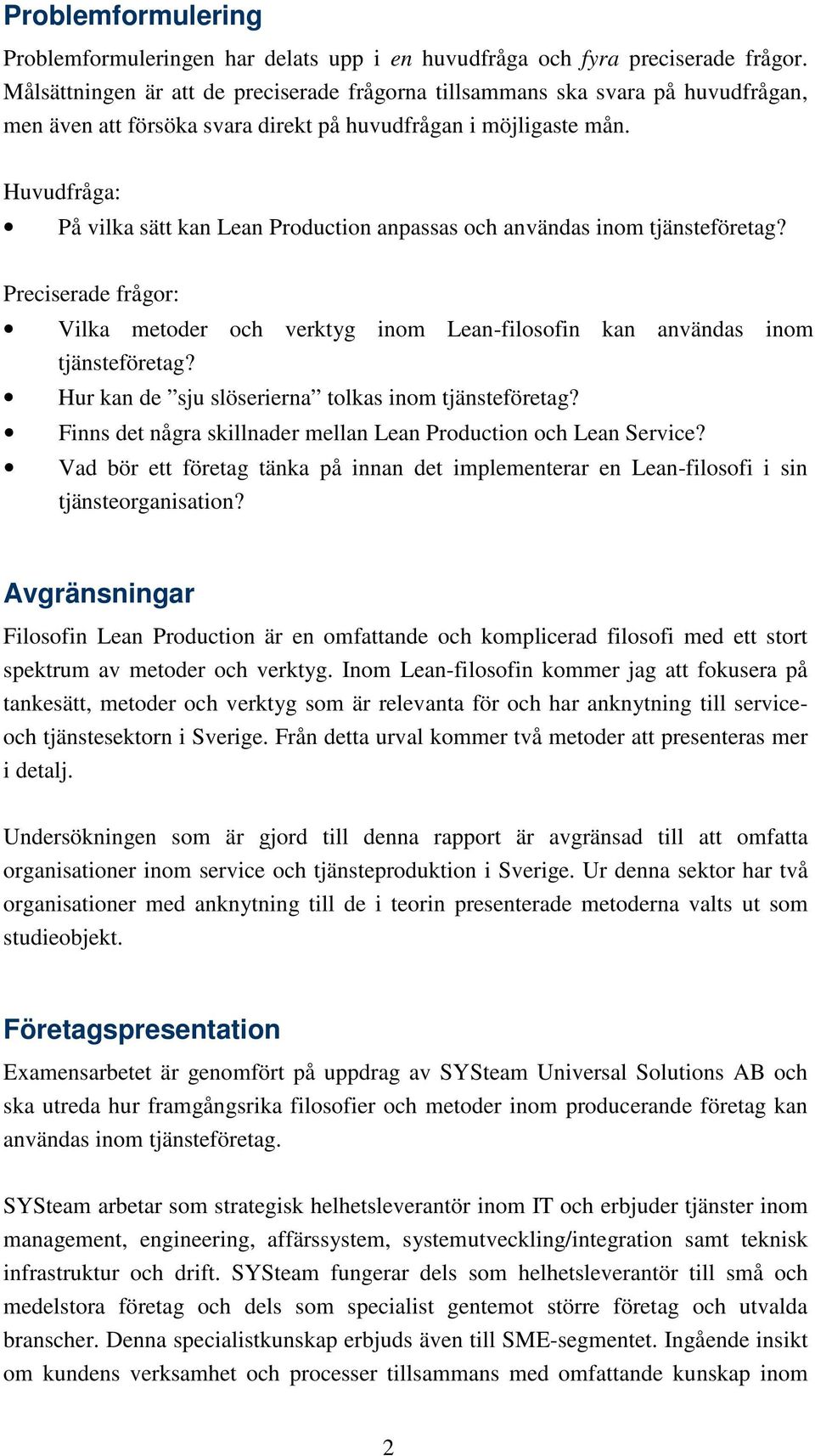 Huvudfråga: På vilka sätt kan Lean Production anpassas och användas inom tjänsteföretag? Preciserade frågor: Vilka metoder och verktyg inom Lean-filosofin kan användas inom tjänsteföretag?