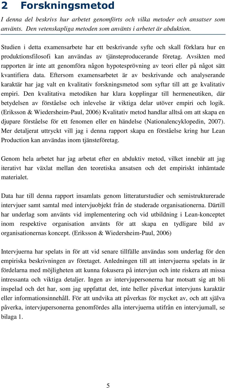 Avsikten med rapporten är inte att genomföra någon hypotesprövning av teori eller på något sätt kvantifiera data.