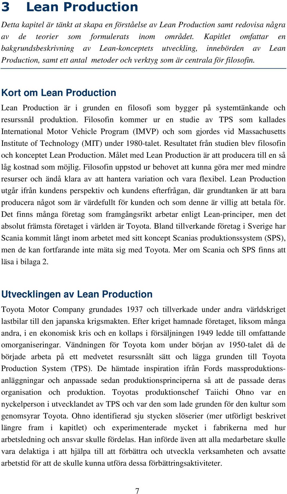 Kort om Lean Production Lean Production är i grunden en filosofi som bygger på systemtänkande och resurssnål produktion.