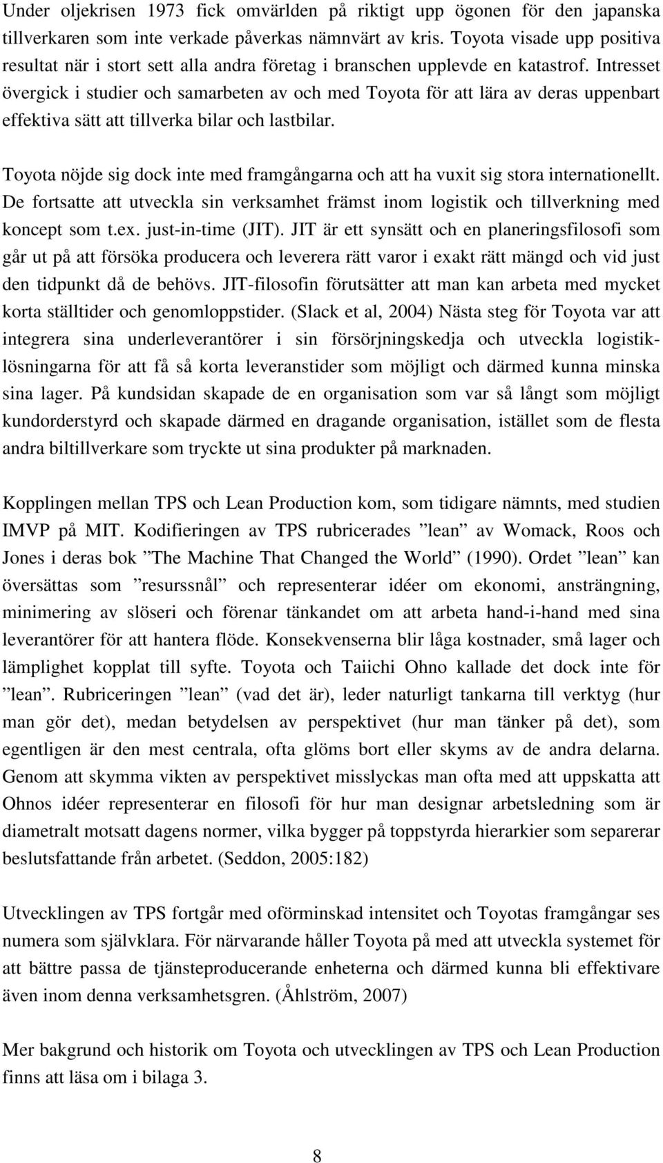 Intresset övergick i studier och samarbeten av och med Toyota för att lära av deras uppenbart effektiva sätt att tillverka bilar och lastbilar.