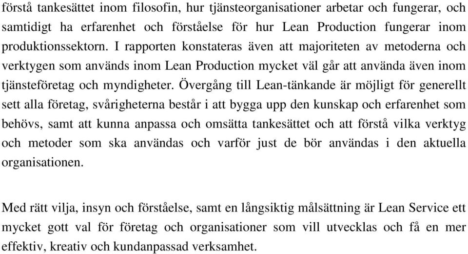 Övergång till Lean-tänkande är möjligt för generellt sett alla företag, svårigheterna består i att bygga upp den kunskap och erfarenhet som behövs, samt att kunna anpassa och omsätta tankesättet och