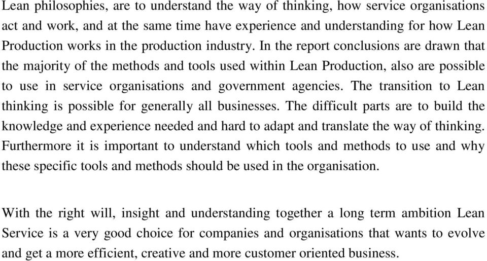 In the report conclusions are drawn that the majority of the methods and tools used within Lean Production, also are possible to use in service organisations and government agencies.