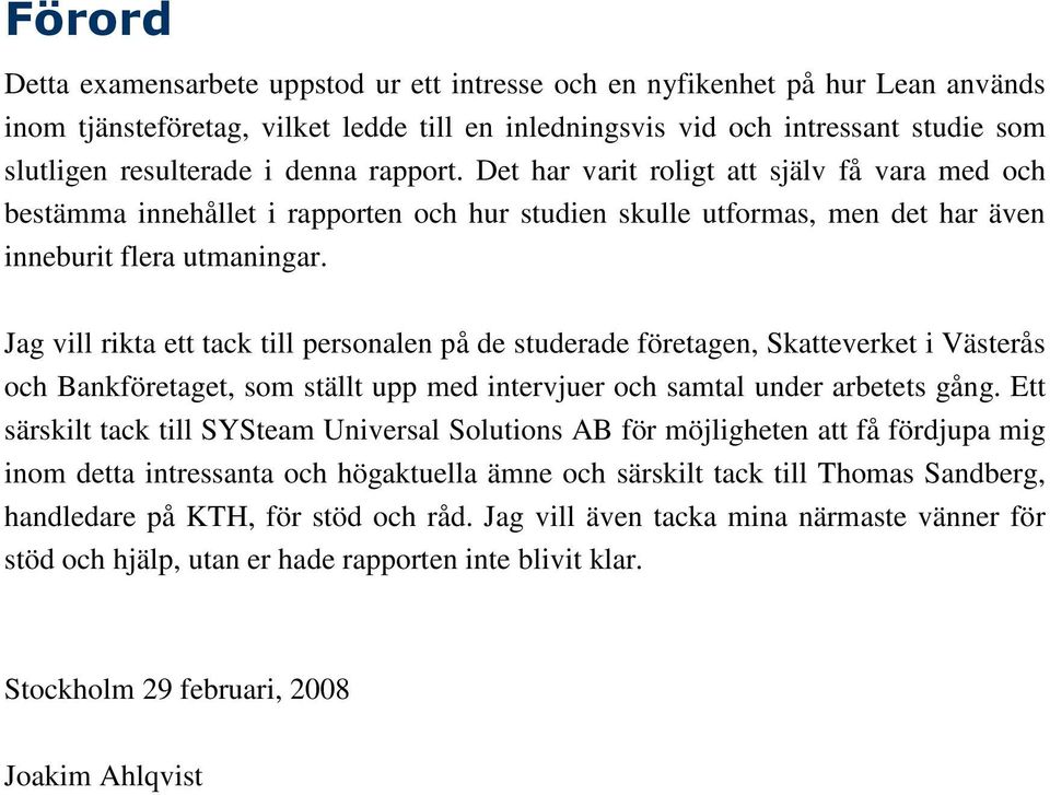 Jag vill rikta ett tack till personalen på de studerade företagen, Skatteverket i Västerås och Bankföretaget, som ställt upp med intervjuer och samtal under arbetets gång.