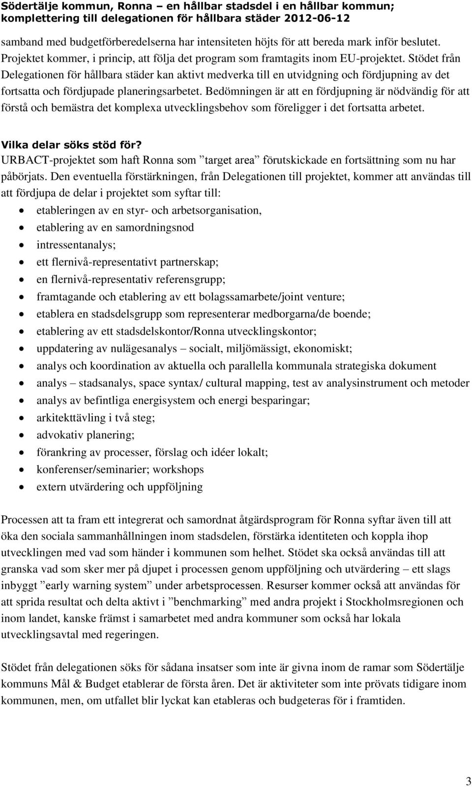 Bedömningen är att en fördjupning är nödvändig för att förstå och bemästra det komplexa utvecklingsbehov som föreligger i det fortsatta arbetet. Vilka delar söks stöd för?