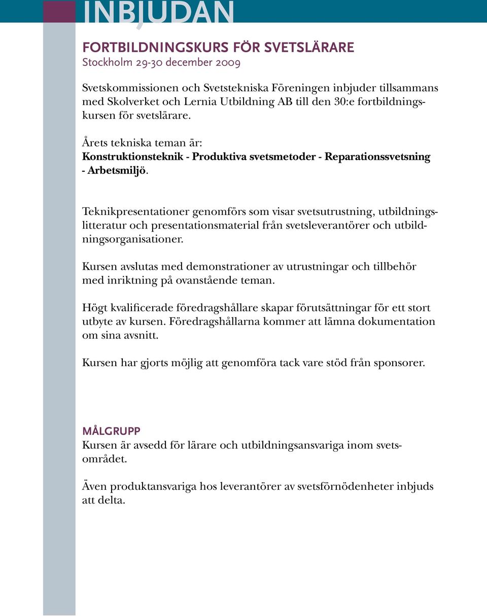 Teknikpresentationer genomförs som visar svetsutrustning, utbildningslitteratur och presentationsmaterial från svetsleverantörer och utbildningsorganisationer.