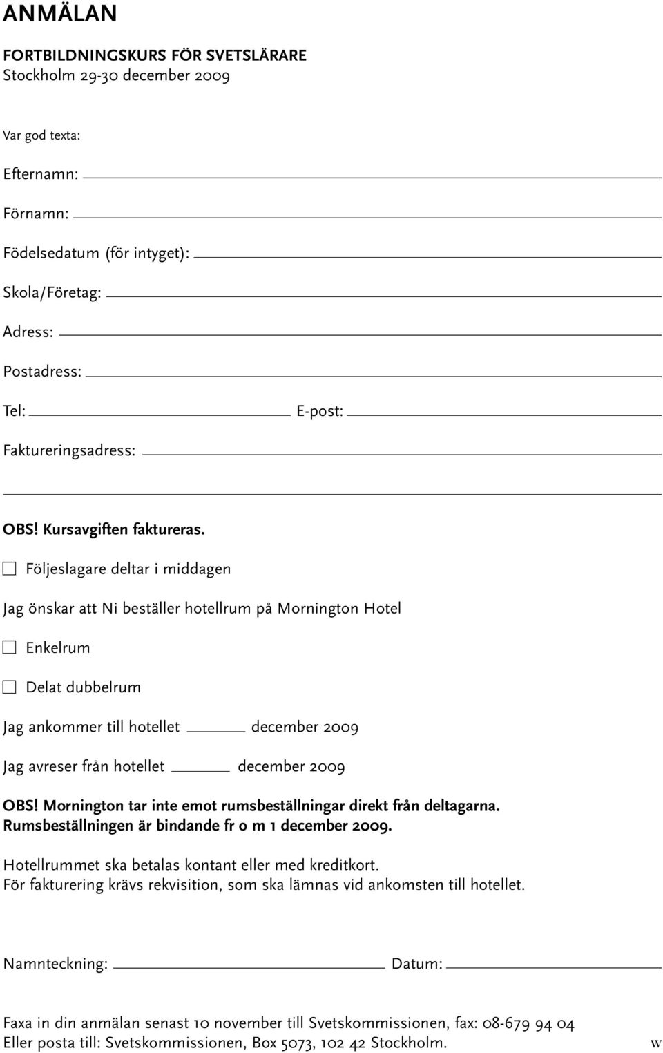 Följeslagare deltar i middagen Jag önskar att Ni beställer hotellrum på Mornington Hotel Enkelrum Delat dubbelrum Jag ankommer till hotellet december 2009 Jag avreser från hotellet december 2009 OBS!